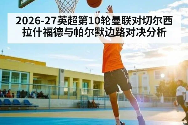 2026-27英超第10轮曼联对切尔西拉什福德与帕尔默边路对决分析